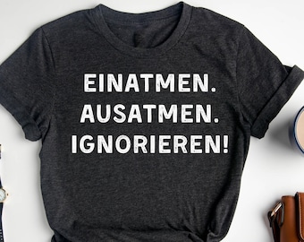 Einatmen, Ausatmen, Ignorieren. Camiseta, Camiseta Lustiges, Camiseta com Spruch, Camiseta Lustiges Spruch, Sarkasmus Zitate, Humorvoll