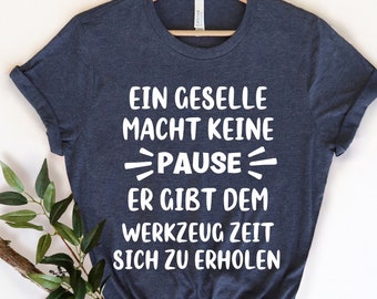 Ein Geselle macht keine Pause Geselle, 2023 Prüfung, Handwerker T-Shirt, Lustiger Zimmermann, Geschenk Handwerker, Lustiger Handwerker