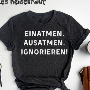 Einatmen, Ausatmen, Ignorieren. T-Shirt, Lustiges T-Shirt, T-Shirt mit Spruch, lustiges Spruch T-Shirt, Sarkasmus Zitate, Humorvoll