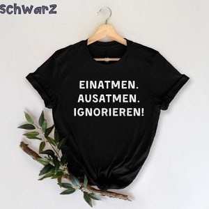 Einatmen, Ausatmen, Ignorieren. T-Shirt, Lustiges T-Shirt, T-Shirt mit Spruch, lustiges Spruch T-Shirt, Sarkasmus Zitate, Humorvoll Bild 5