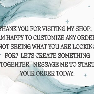 May include: Text on a white background with a blue watercolor design. The text reads: "Thank you for visiting my shop. I am happy to customize any order. Not seeing what you are looking for? Let's create something together. Message me to start your order today."