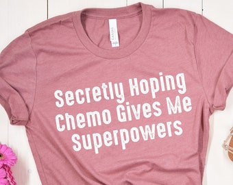 Secretly Hoping Chemo Gives Me Superpowers Shirt, Funny Chemo Gift, Funny Cancer Chemo Shirt, Cancer Survivor Shirt, Men Women With Cancer