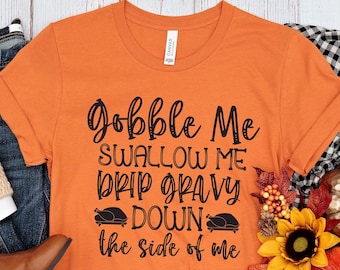 Gobble Me Swallow Me Shirt, Funny Thanksgiving Shirt, Thanksgiving Turkey Shirt, Drip Gravy Down the Side of Me, Turkey Quote, Gift ideas