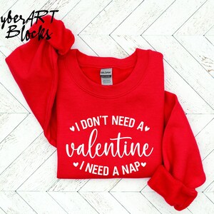 I Don&#39;t Need A Valentine Sweatshirt, I Need A Nap Sweatshirt,Funny Valentine’s Day Shirt,Funny Single Shirt,Valentines Day Shirt,Lover Shirt