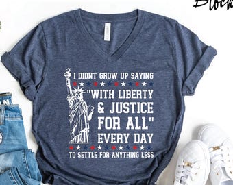 Liberty and Justice For All V-Neck Shirts, I Didn’t Grow Up Saying With Liberty & Justice Shirt, FDT Anti Trump MAGA Shirt,Resist Shirt