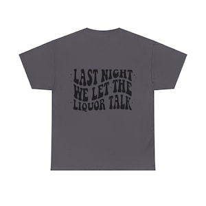 Last Night We Let The Liquor Talk Shirt,Country Music,Country Concert Tee, Western Shirt, Country Song,One Thing At A Time Shirt