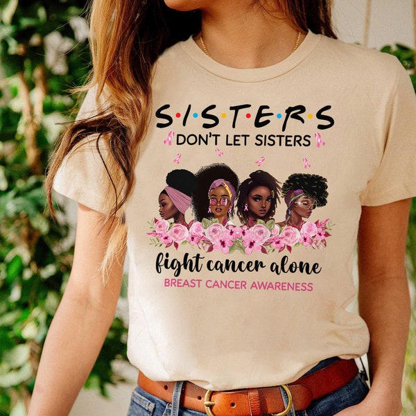 Don't Let Sisters Fight Cancer Alone T-Shirt, Breast Cancer Awareness Shirt, Black Women Strong Tee, Pink Ribbon Cancer Survivor Shirts LK94