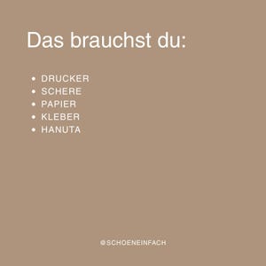 May include: A light brown graphic with white text that reads Das brauchst du: followed by a bulleted list of items: DRUCKER, SCHERE, PAPIER, KLEBER, and HANUTA. At the bottom, the text @SCHOENEINFACH is displayed in a small white font.
