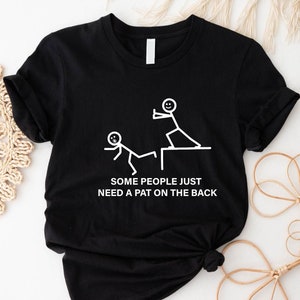 Some People Just Need a Pat On The Back Sweatshirt/ Shirt, Stick People Hoodie, Funny Sarcastic Sweatshirt, Funny Sweater, Offensive Shirt.