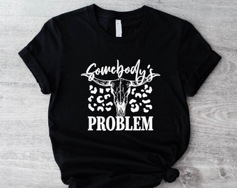 Somebody's Problem Shirt, Cowboy Cowgirl Skull Shirt, Country Song Lover Shirt, Western Unisex Tshirt, Southern Shirt, Western Concert Shirt