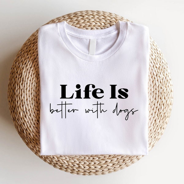Life Is Better With Dogs Shirt, Dog Mom Shirt, Dog Shirts For Women, Dog Owner Shirt, Dog Dad Shirt, Dogs Lover Gift, Dog Lovers Shirt.