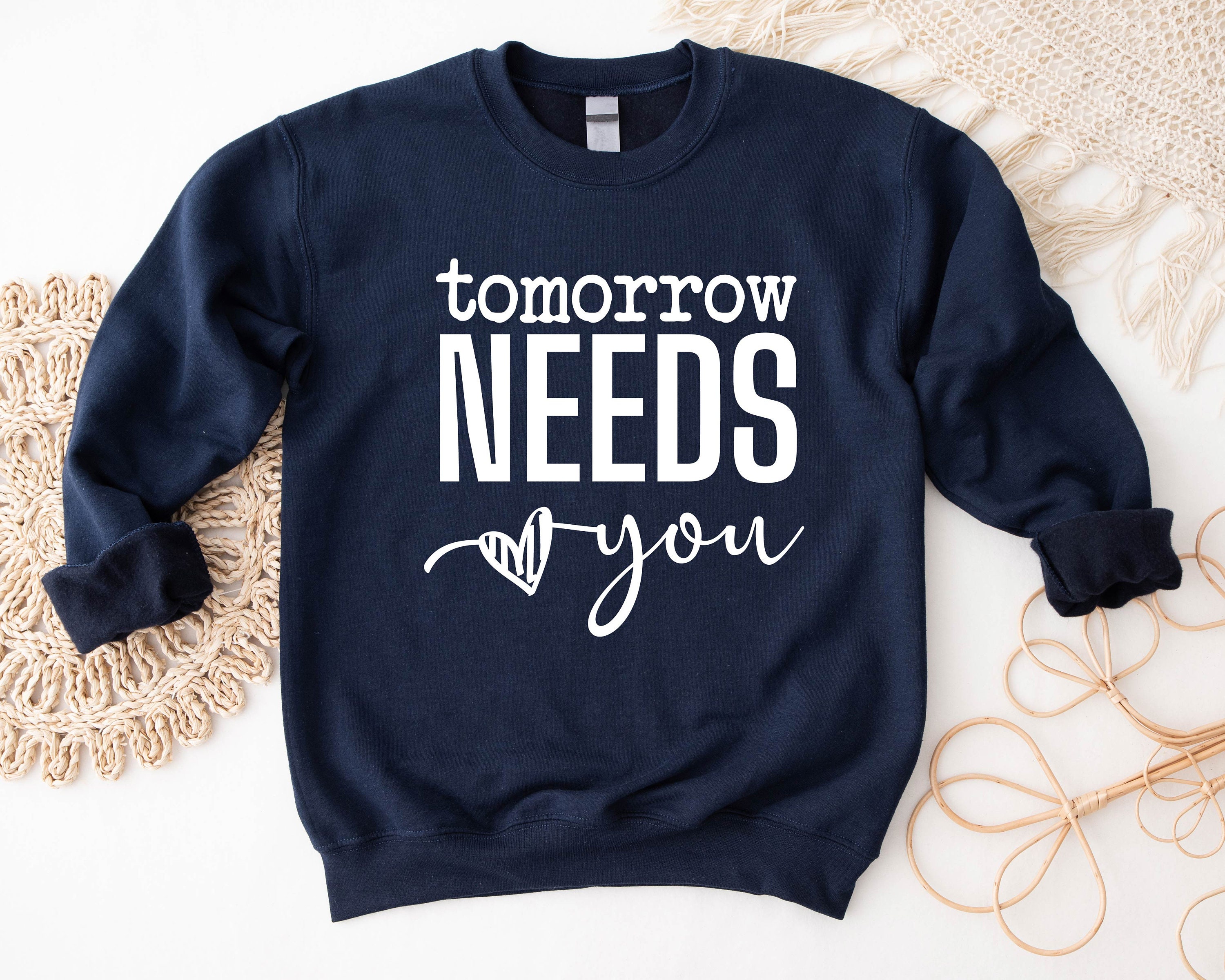 Discover Tomorrow Needs You Sweatshirt, Mental Health Hoodie