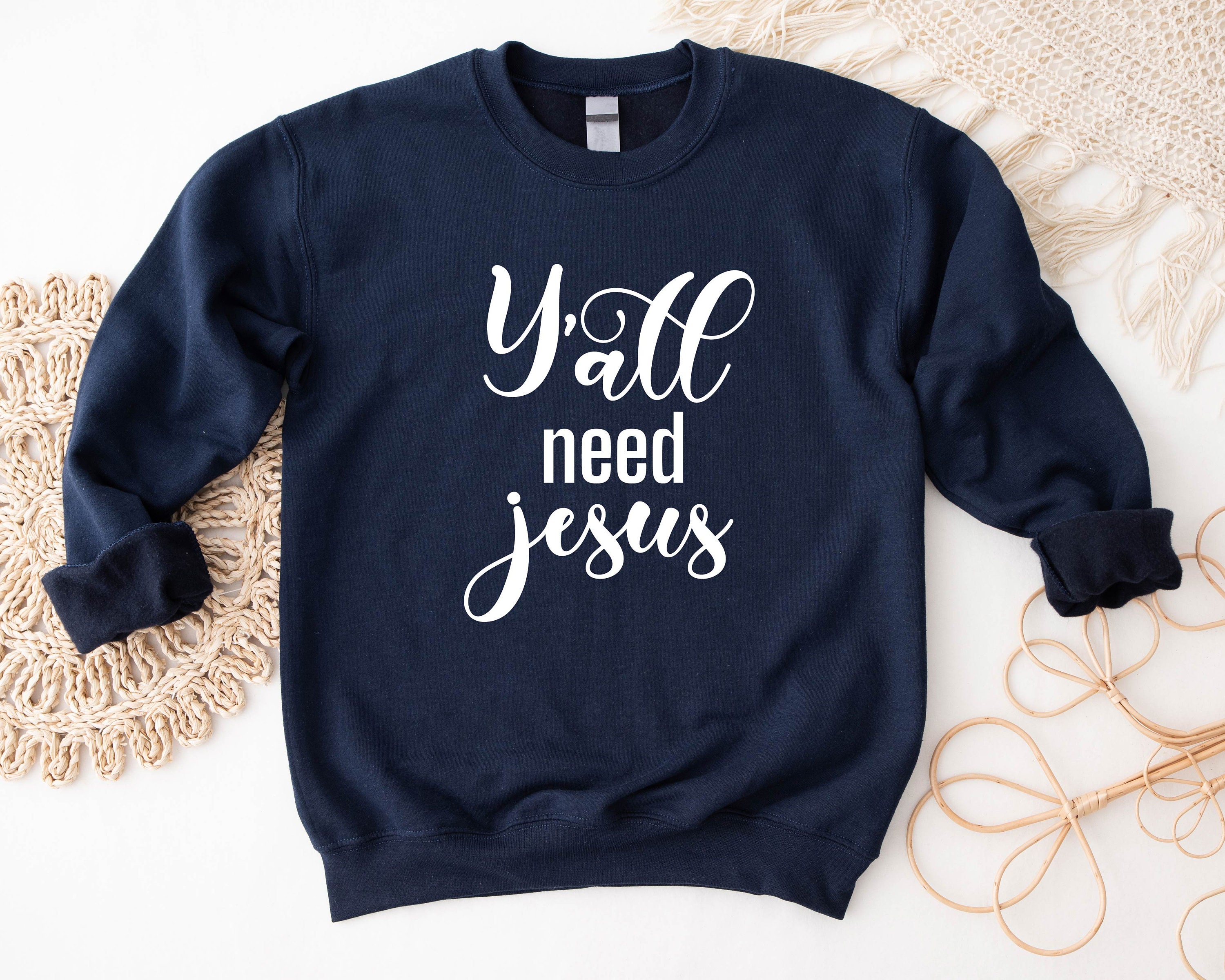 Discover Y'all Need Jesus Sweatshirt, Jesus Sweatshirt