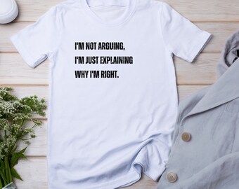 I'm Not Arguing Tee, Funny Tee, Personalized Gift, Eco-Friendly Tee, Birthday Tee