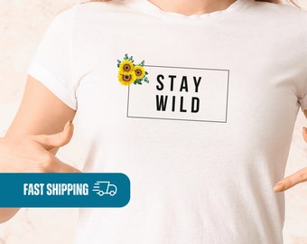 Stay Wild Shirt, Stay Wild Sunflower Shirt, Wild Tees, Her Graphic Tee, His Graphic Tee, Sunflower T-Shirt