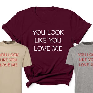 Valentine You Look Like You Love Me TShirt | Excuse Me Country Music Fan Print | Love Valentines Gift Tshirt | Print Australia