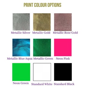 May include: A chart showing different print color options for a product. The options include metallic silver, metallic gold, metallic rose gold, metallic blue aqua, metallic green, neon pink, neon green, standard white, and standard black.