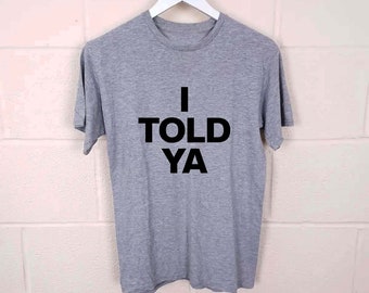 I Told Ya T Shirt | I Told Ya Print | Movie Inspiration funny | Gift Tshirt | Print Australia