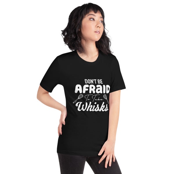 Don't Be Afraid to Take Whisks T-Shirt - Baking Humor Tee - Culinary Pun Shirt - Chef's Top - Funny Foodie Apparel