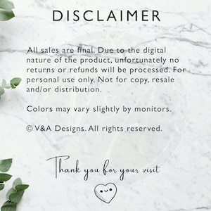 May include: A white marble background with green foliage on either side. The text "DISCLAIMER" is in black at the top of the image. The text below reads: "All sales are final. Due to the digital nature of the product, unfortunately no returns or refunds will be processed. For personal use only. Not for copy, resale and/or distribution. Colors may vary slightly by monitors. &copy; V&A Designs. All rights reserved. Thank you for your visit."