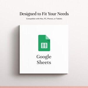 May include: A square graphic featuring the green Google Sheets icon centered above the text Google Sheets. Above this, the text reads Designed to Fit Your Needs and Compatible with Mac, PC, Phones, or Tablets in a clean, dark font on a white background.