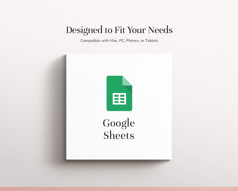 May include: A square graphic featuring the green Google Sheets icon centered above the text Google Sheets. Above this, the text reads Designed to Fit Your Needs and Compatible with Mac, PC, Phones, or Tablets in a clean, dark font on a white background.