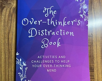 The Over-thinker's Distraction Book. Activities, Challenges and Distractions for the Over-thinking, Anxious Mind