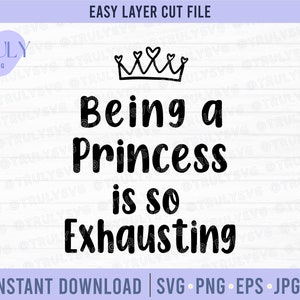 Princess SVG, Being a Princess is so Exhausting SVG PNG, Princess Quote, Nursery svg, Princess Crown, digital download cut file cricut jpg