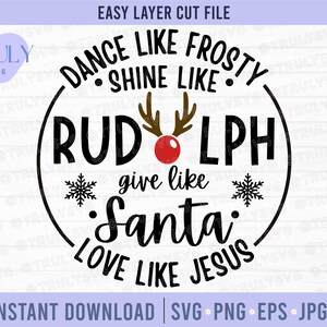 May include: A black and white circle design with the text "Dance like Frosty, Shine like Rudolph, Give like Santa, Love like Jesus". The design also includes a snowflake, a red nose, and reindeer antlers.