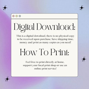 May include: A digital download graphic with a white browser window on a purple and pink gradient background. The text reads "Digital Download: This is a digital download, there is no physical copy to be received upon purchase. Save shipping time, money and print as many copies as you need! How To Print: Feel free to print directly at home, support your local print shop or use an online print service!"