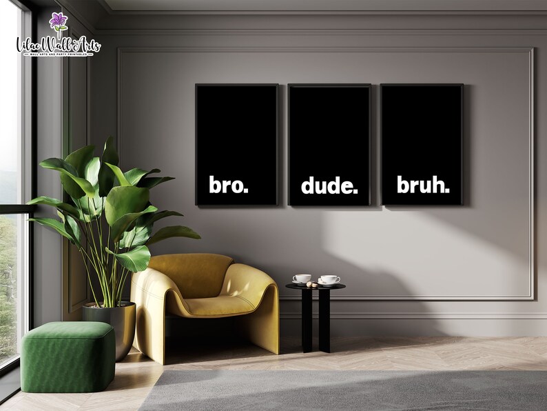 May include: Three black framed prints with white text on a gray wall. The prints read "bro." "dude." and "bruh."