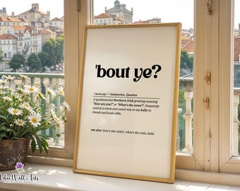 May include: A framed wall art print featuring the black text 'bout ye? in a dictionary-style definition format. The print defines the Northern Irish greeting, explaining its meaning as How are you? or What's the news? with additional related phrases listed below.