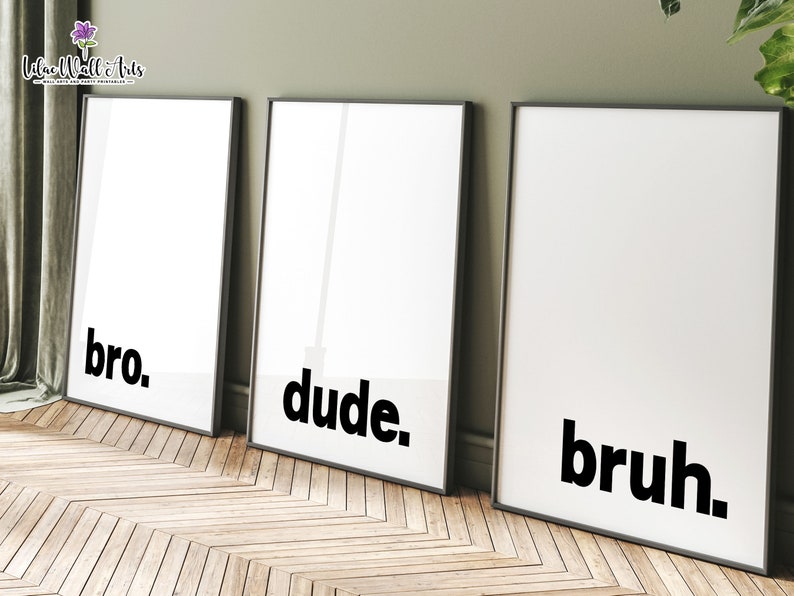 May include: Three black and white framed prints with the words "bro", "dude", and "bruh" in bold, black font.