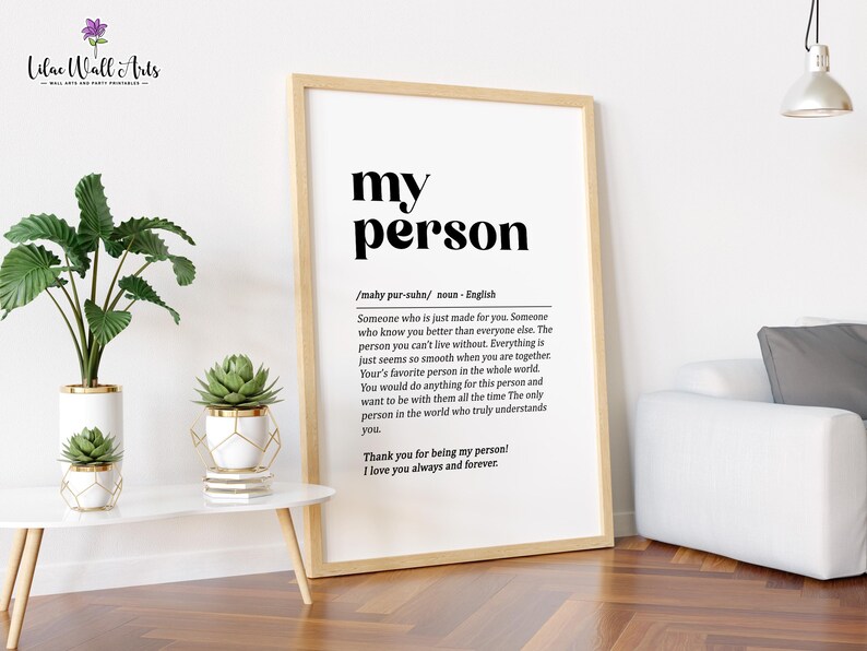 May include: A printable wall art print with a black and white definition of the word "person". The definition reads: "Someone who is just made for you. Someone who knows you better than everyone else. The person you can't live without. Everything is just seems so smooth when you are together. Your's favorite person in the whole world. You would do anything for this person and want to be with them all the time. The only person in the world who truly understands you. Thank you for being my person! I love you always and forever."