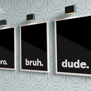May include: Three black framed prints with white text on a white wall with a teal geometric pattern. The prints read "bro", "bruh", and "dude".