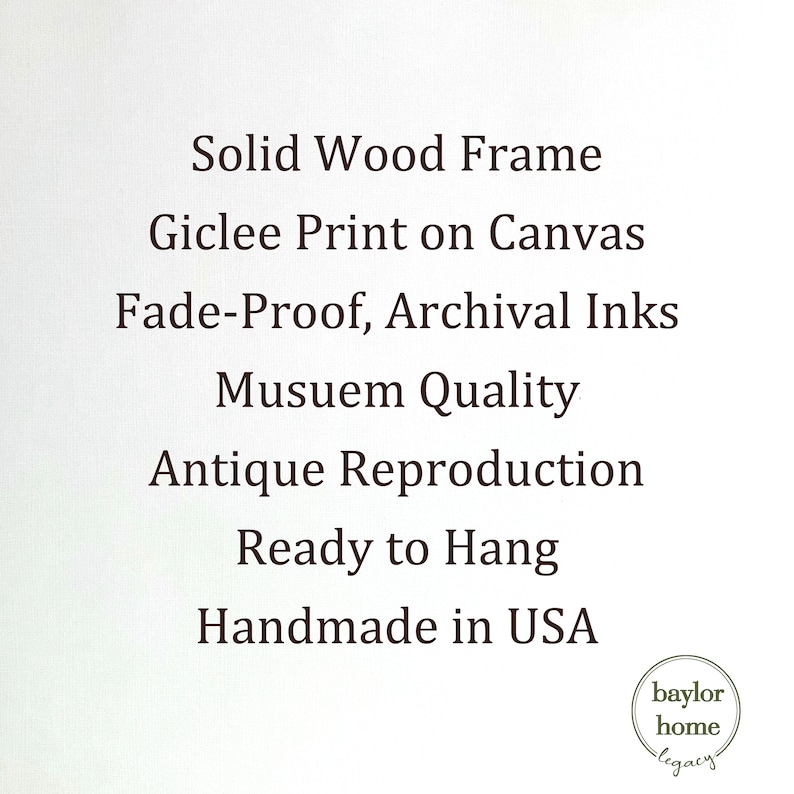 May include: A framed canvas print with the text "Solid Wood Frame, Giclee Print on Canvas, Fade-Proof, Archival Inks, Museum Quality, Antique Reproduction, Ready to Hang, Handmade in USA" and the logo "baylor home legacy".