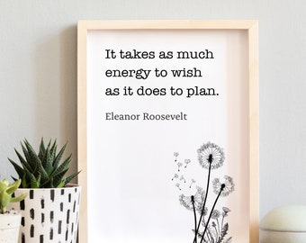 It takes as much energy to wish as it does to plan | Eleanor Roosevelt | Printable Inspirational Quote | Wall Art | Gift | Poster