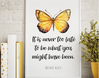 It is never too late to be what you might have been | George Eliot | Printable Inspirational Quote | Wall Art | Gift | Printable, JPG, PNG