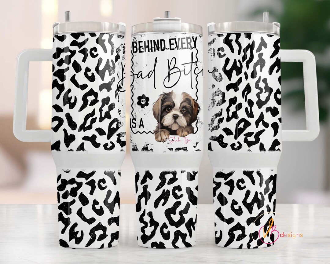 Shih Tzu 40oz Dog Tumbler Wrap Sublimation PNG, Behind Every Bitch 40oz ...