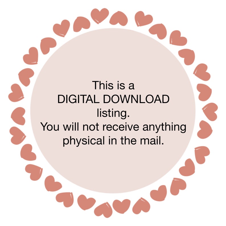 May include: A pink circle with a white border surrounded by a ring of pink hearts. The text inside the circle reads: "This is a DIGITAL DOWNLOAD listing. You will not receive anything physical in the mail."