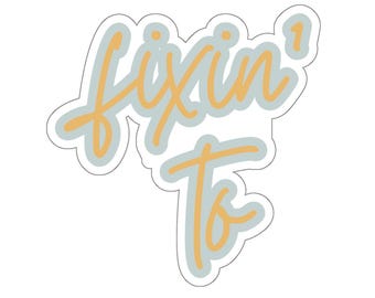 Southern Saying Vinyl Sticker | Fixin' To | Funny Southern Phrase Decal
