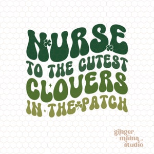May include: Green and gold text graphic with the words "Nurse to the cutest clovers in the patch" with shamrock symbols. The text is in a retro 70s style font. The text is on a white background with a subtle pattern.