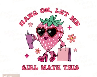May include: A pink strawberry cartoon character wearing sunglasses and high heels, holding a pink shopping bag and a pink drink. The text "HANG ON, LET ME GIRL MATH THIS" is written in pink letters around the strawberry.
