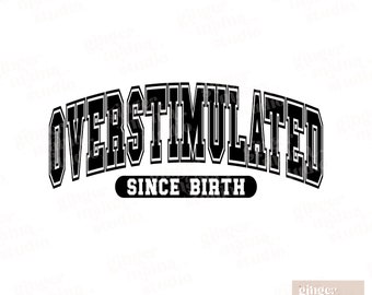 overstimulated since birth varsity png, overstimulated varsity png, over stimulated, mother’s day, mama shirt, mom life, trendy fun shirts