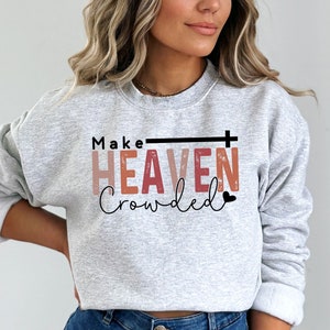 Make Heaven Crowded Sweatshirt, Christian Sweater, Faith Shirt, Religious Crewneck, Women of God, Christian Gift Apparel, Jesus Church Shirt