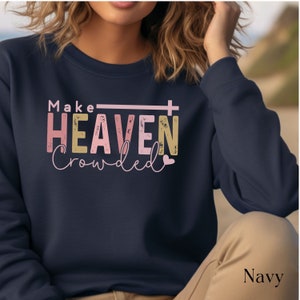 Make Heaven Crowded Sweatshirt, Christian Sweater, Faith Shirt, Religious Crewneck, Women of God, Christian Gift Apparel, Jesus Church Shirt