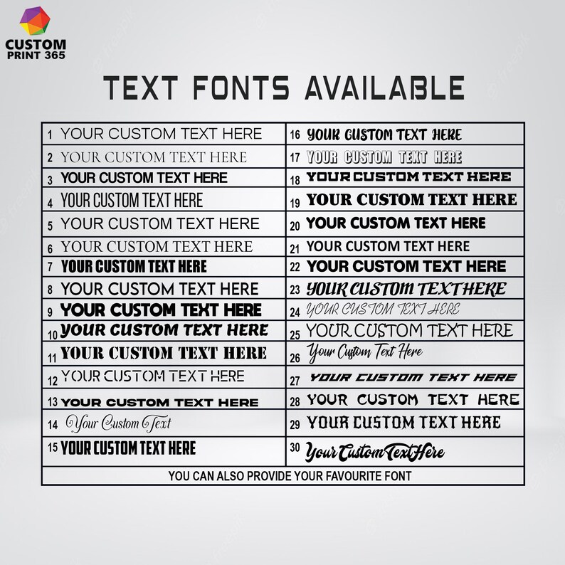 May include: A white sheet with a black grid listing 30 different text fonts. Each font is displayed with the text "YOUR CUSTOM TEXT HERE". The text at the bottom of the sheet reads "YOU CAN ALSO PROVIDE YOUR FAVOURITE FONT".