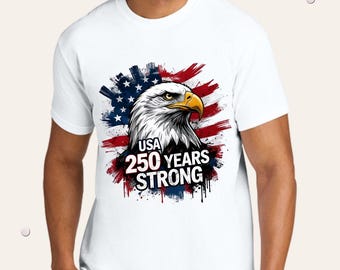 USA 250 Years Strong Shirt, Patriotic Eagle 4th of July Tee, America 250 Anniversary Shirt, Independence Day Graphic T-Shirt, USA Flag Tee