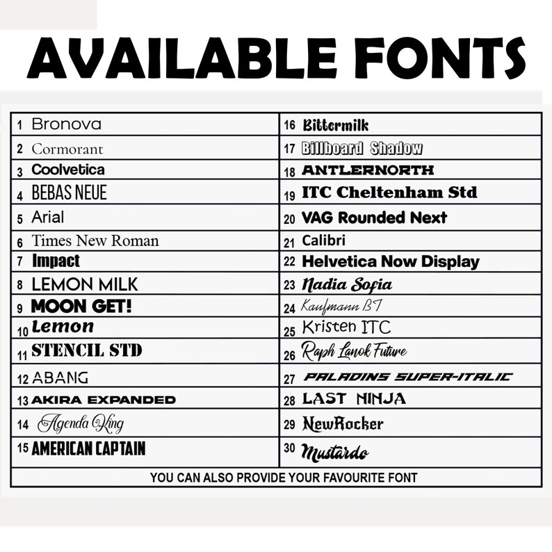 May include: A list of 30 available fonts, numbered 1 through 30, with the font name listed next to each number. The text "AVAILABLE FONTS" is at the top of the list. The text "YOU CAN ALSO PROVIDE YOUR FAVOURITE FONT" is at the bottom of the list.