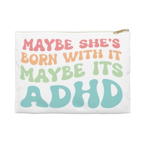 Maybe she&#39;s born with it maybe it&#39;s ADHD, Adhd accessory pouch, Adhd makeup bag for women, Adult add gifts, Adhd Christmas gifts, Neurospicy